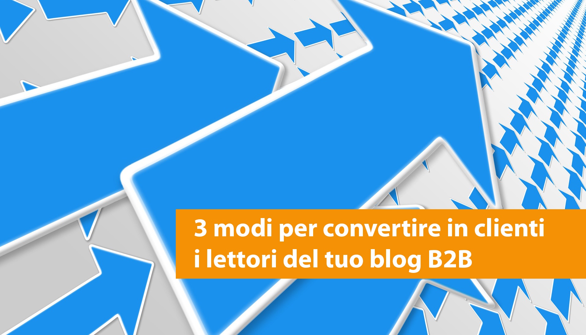 3-modi-per-convertire-in-clienti-i-lettori-del-tuo-blog-b2b-1.jpg